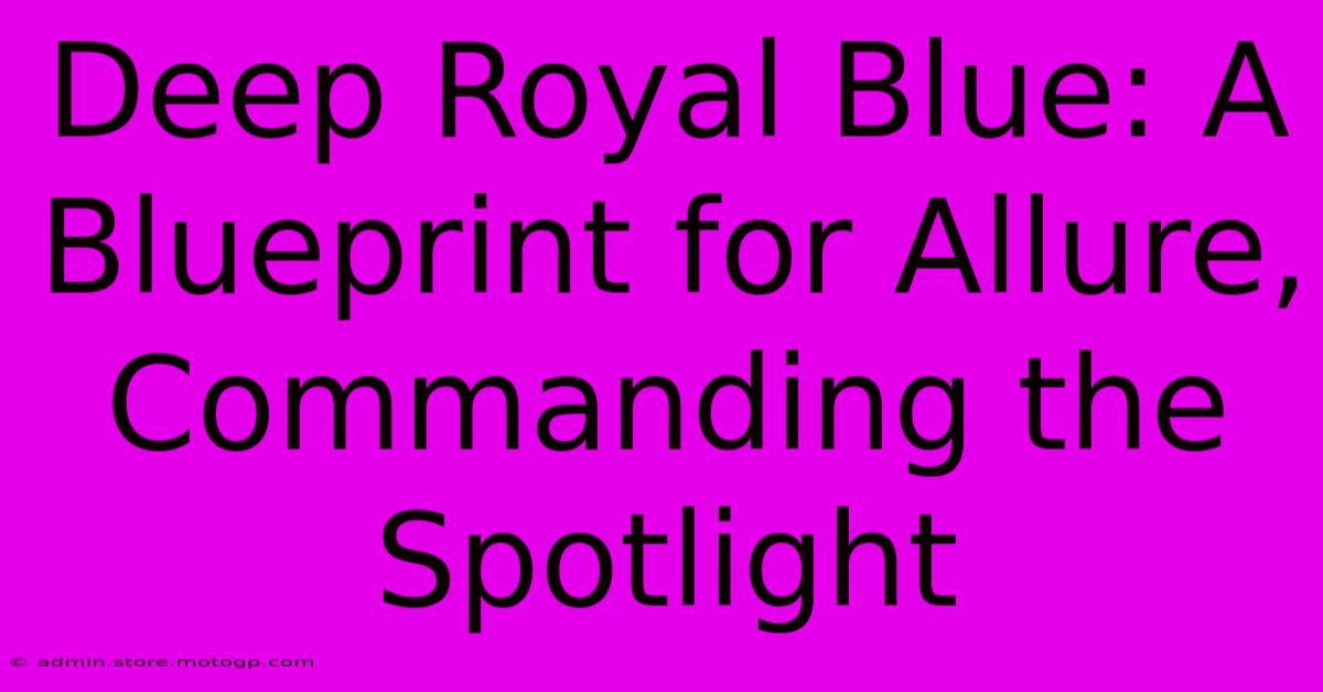 Deep Royal Blue: A Blueprint For Allure, Commanding The Spotlight