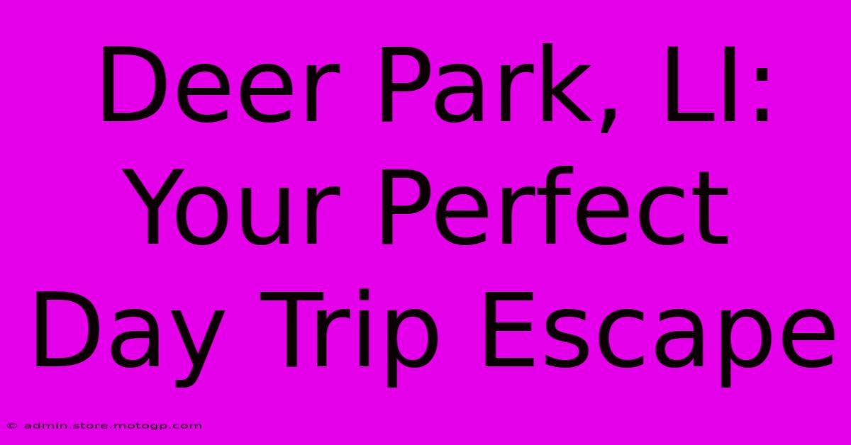 Deer Park, LI: Your Perfect Day Trip Escape