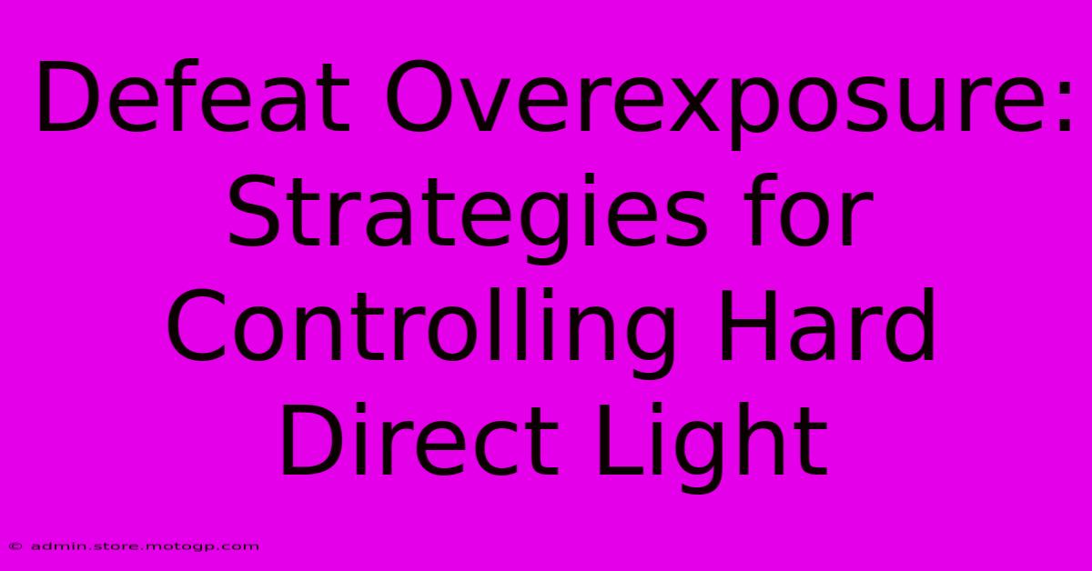 Defeat Overexposure: Strategies For Controlling Hard Direct Light