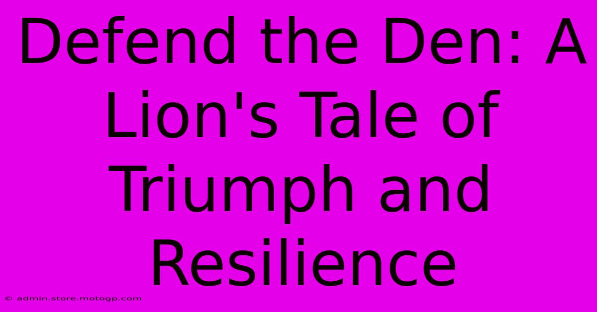 Defend The Den: A Lion's Tale Of Triumph And Resilience