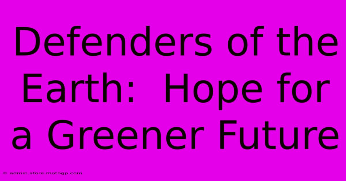 Defenders Of The Earth:  Hope For A Greener Future