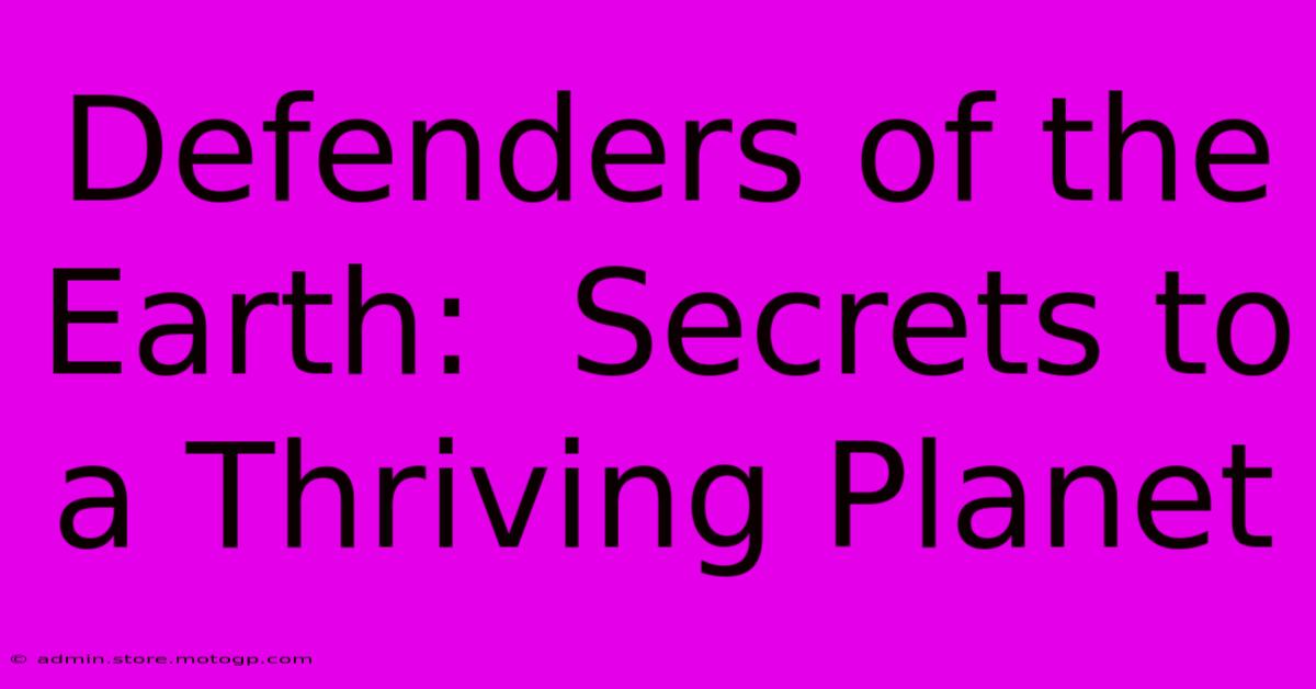 Defenders Of The Earth:  Secrets To A Thriving Planet