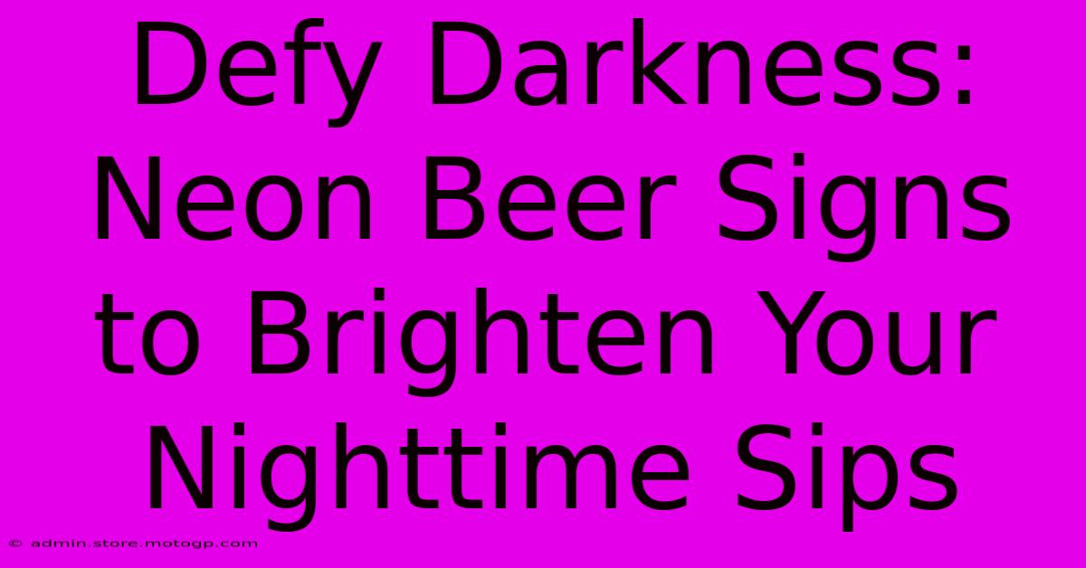 Defy Darkness: Neon Beer Signs To Brighten Your Nighttime Sips