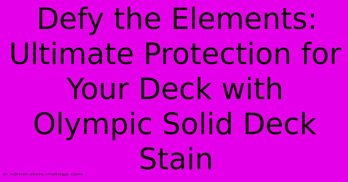 Defy The Elements: Ultimate Protection For Your Deck With Olympic Solid Deck Stain