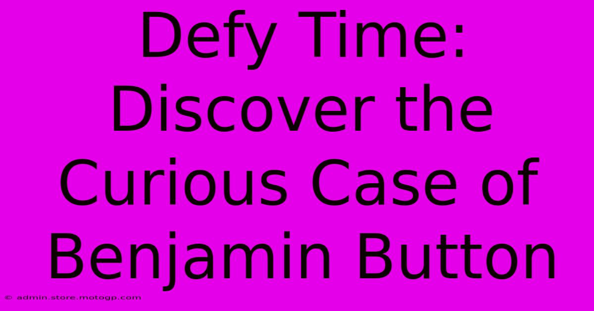 Defy Time: Discover The Curious Case Of Benjamin Button