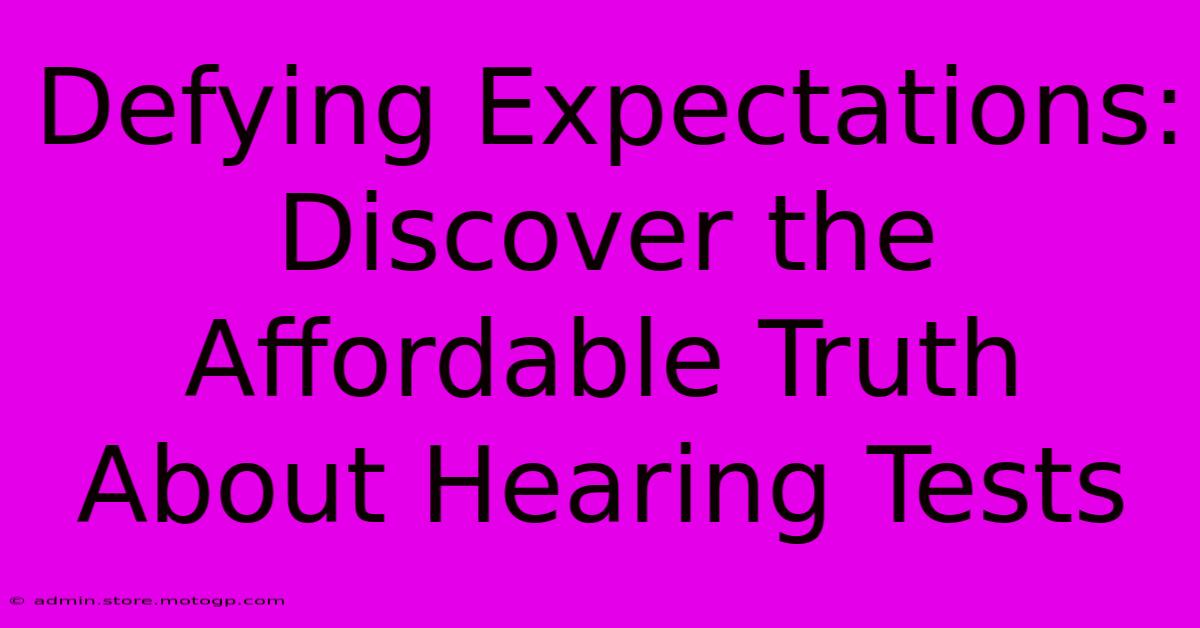 Defying Expectations: Discover The Affordable Truth About Hearing Tests