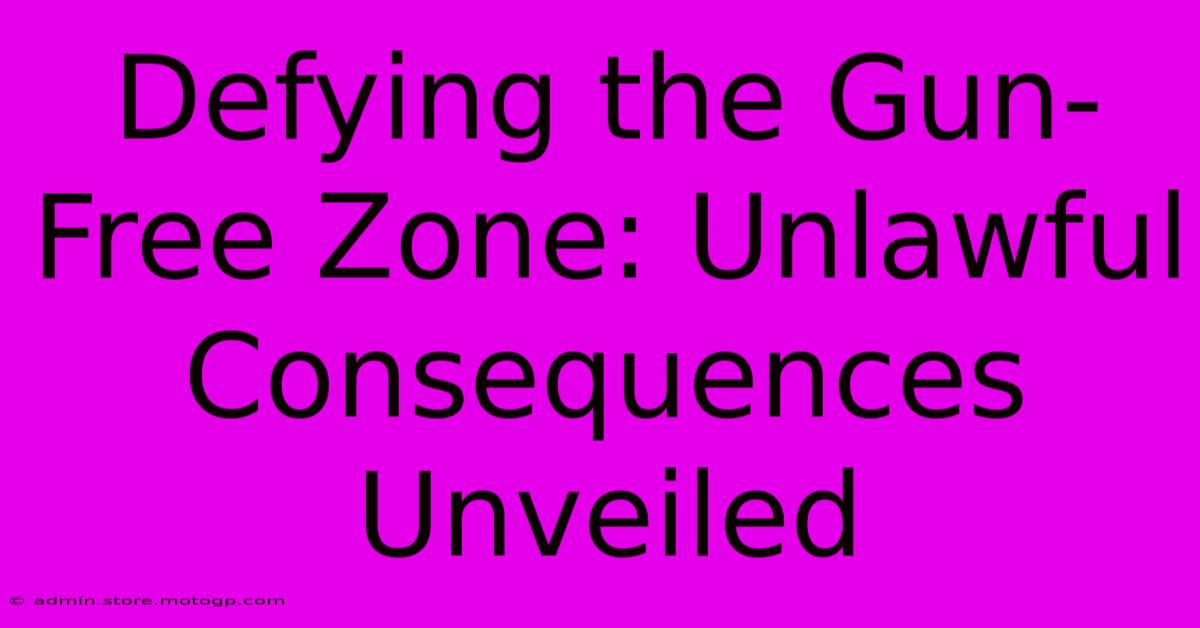 Defying The Gun-Free Zone: Unlawful Consequences Unveiled