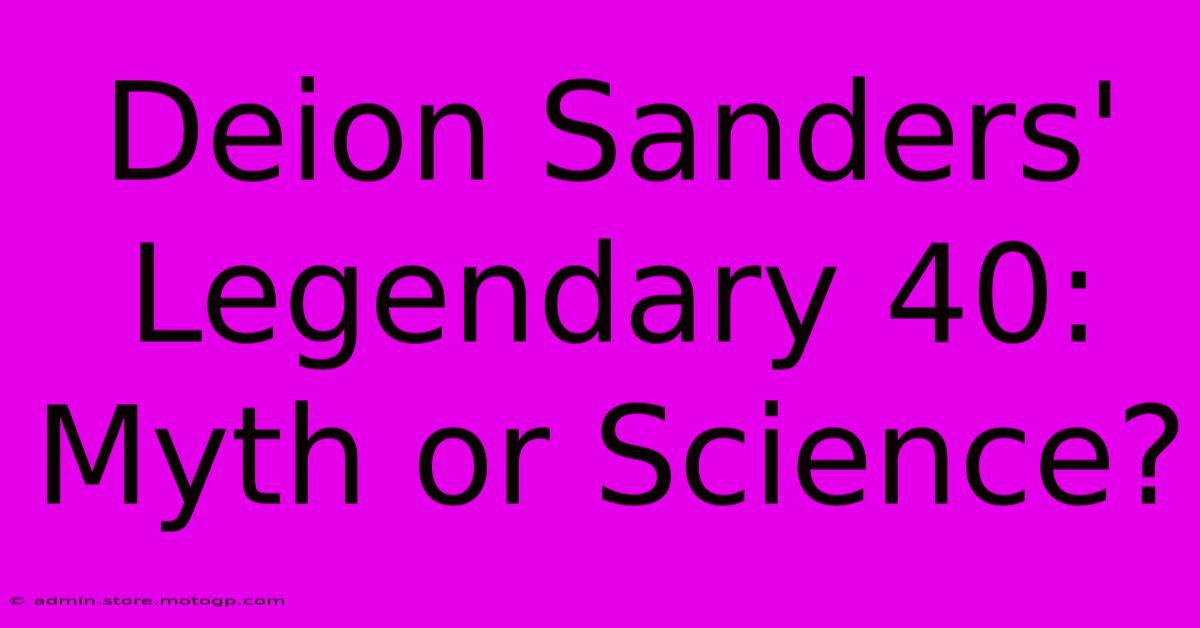 Deion Sanders' Legendary 40: Myth Or Science?