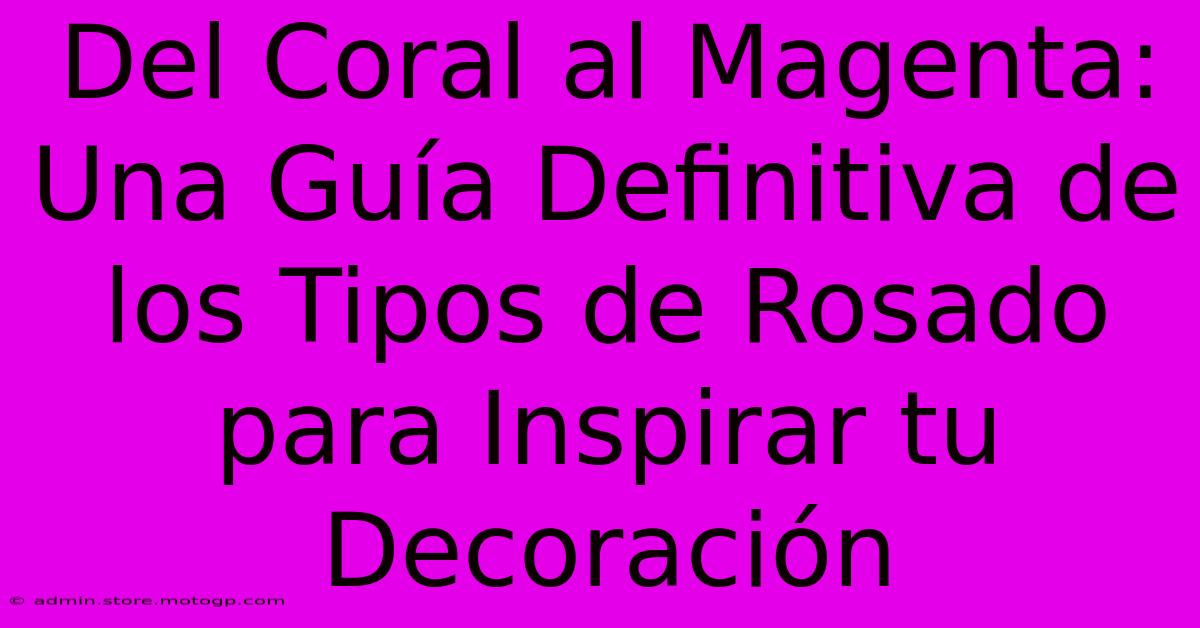 Del Coral Al Magenta: Una Guía Definitiva De Los Tipos De Rosado Para Inspirar Tu Decoración