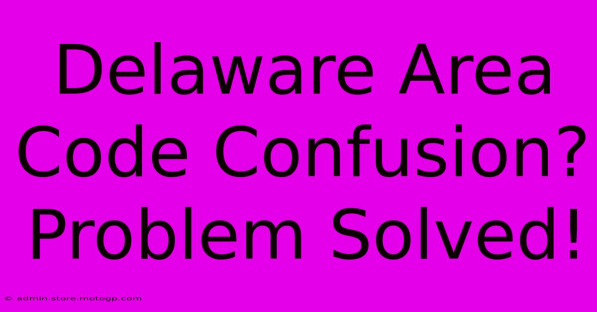 Delaware Area Code Confusion? Problem Solved!