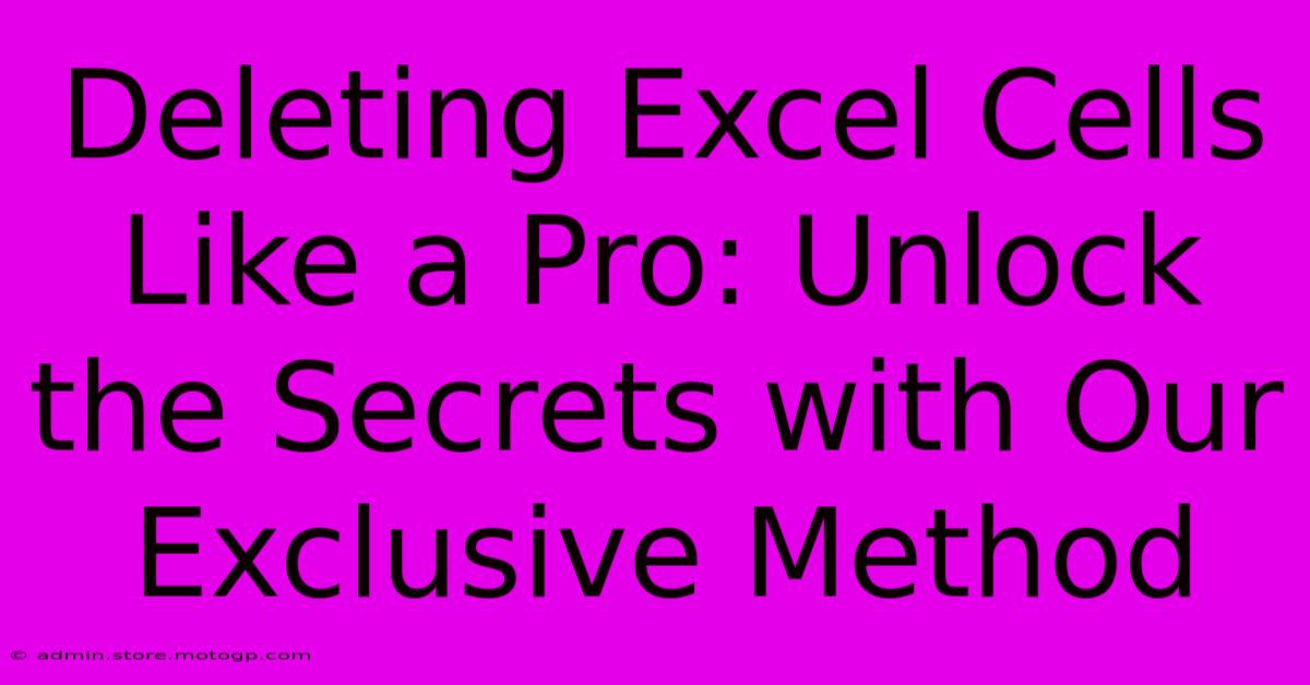 Deleting Excel Cells Like A Pro: Unlock The Secrets With Our Exclusive Method