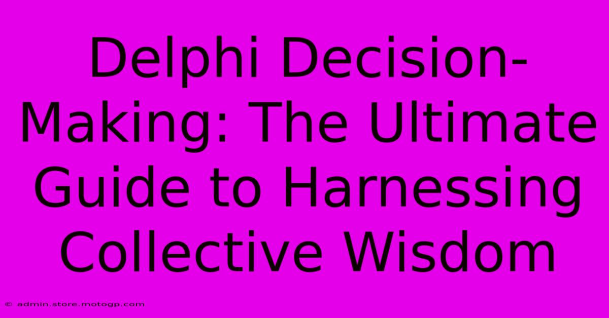 Delphi Decision-Making: The Ultimate Guide To Harnessing Collective Wisdom