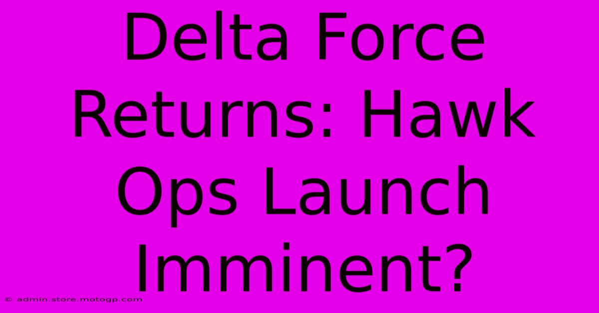 Delta Force Returns: Hawk Ops Launch Imminent?