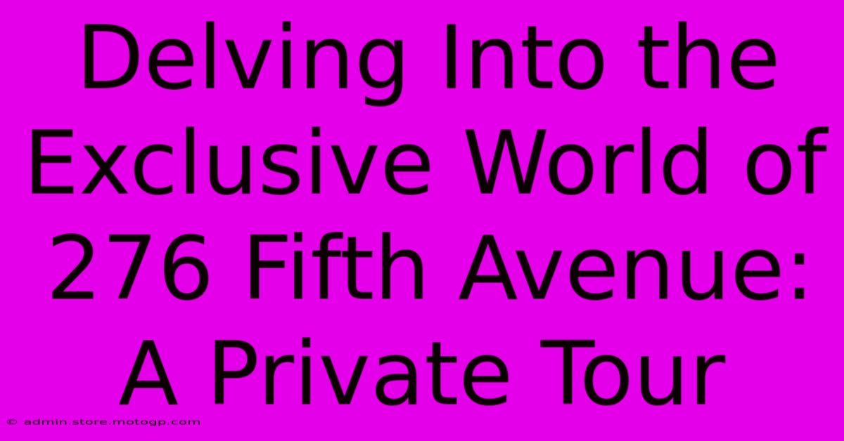 Delving Into The Exclusive World Of 276 Fifth Avenue: A Private Tour