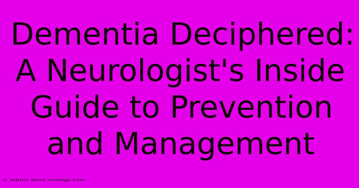 Dementia Deciphered: A Neurologist's Inside Guide To Prevention And Management