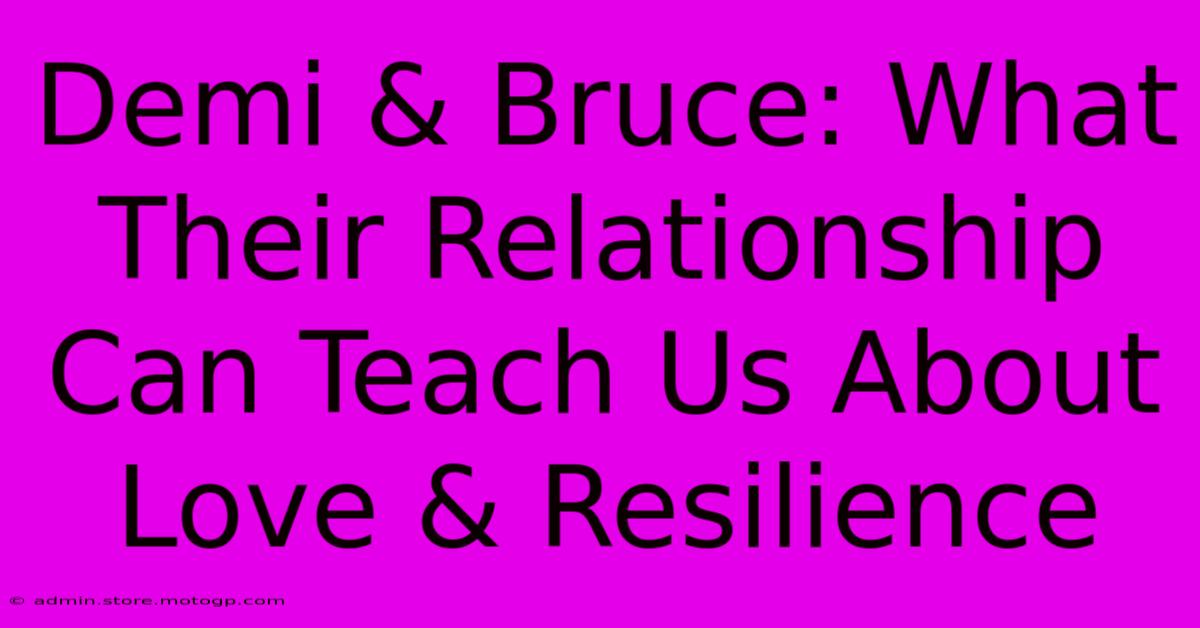 Demi & Bruce: What Their Relationship Can Teach Us About Love & Resilience