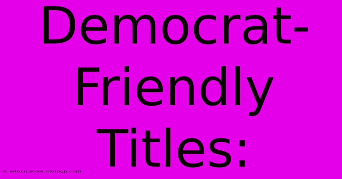 Democrat-Friendly Titles: