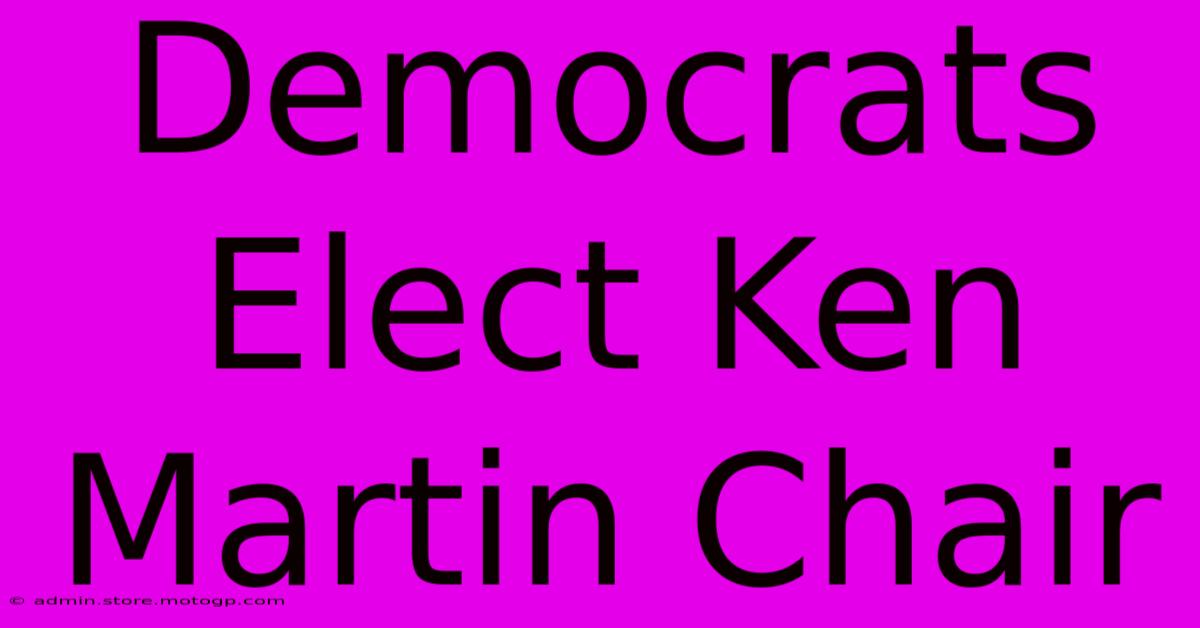 Democrats Elect Ken Martin Chair