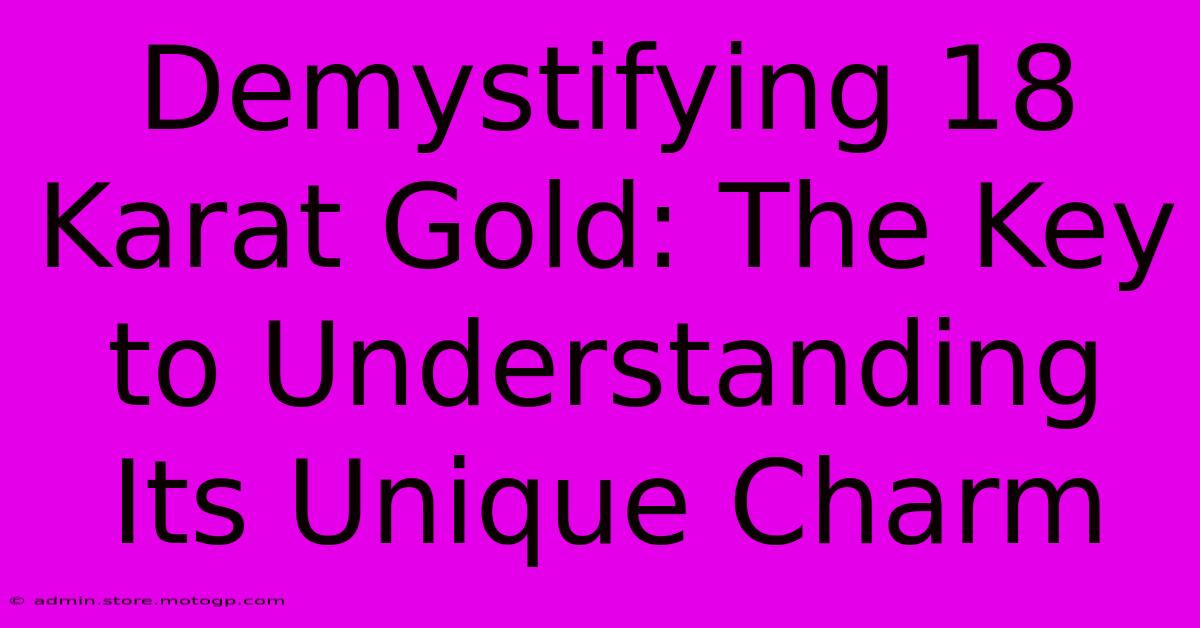 Demystifying 18 Karat Gold: The Key To Understanding Its Unique Charm