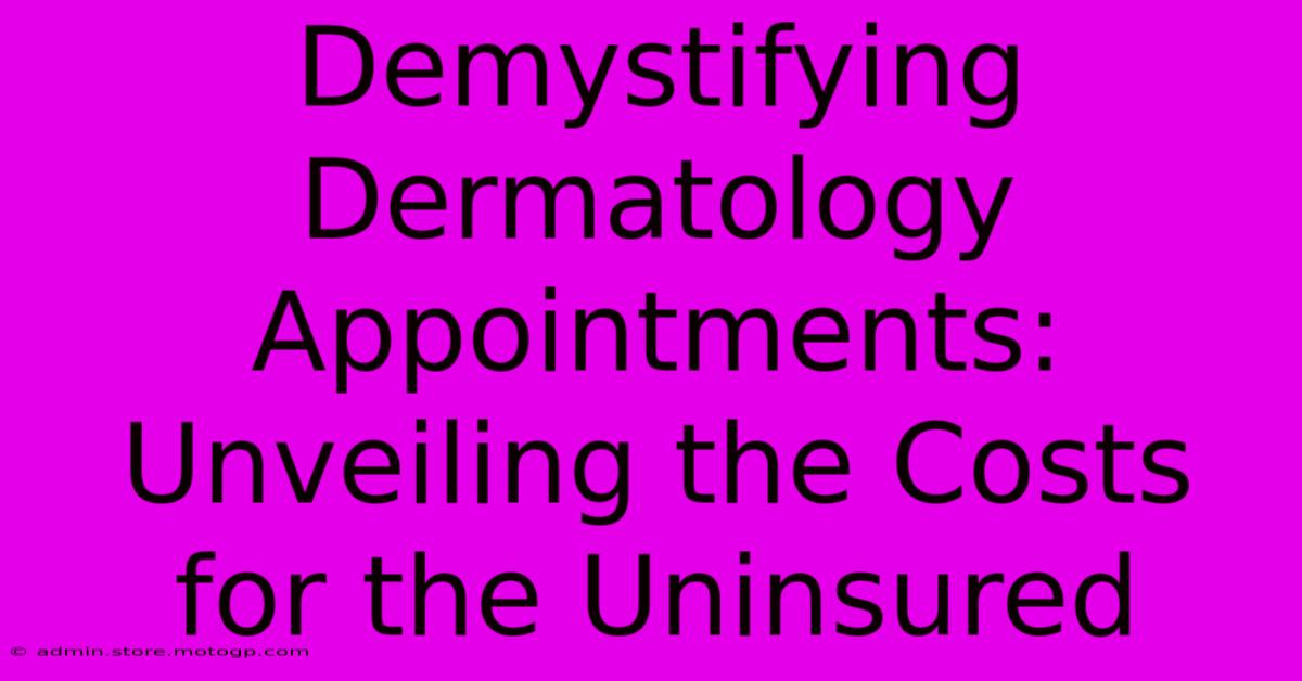 Demystifying Dermatology Appointments: Unveiling The Costs For The Uninsured