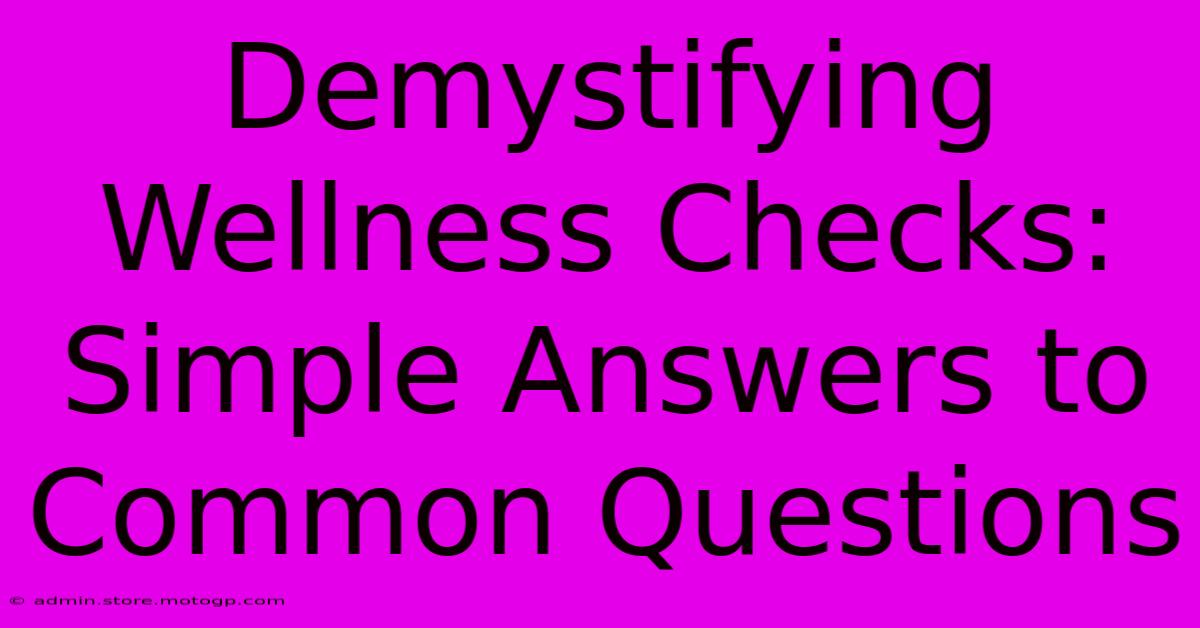 Demystifying Wellness Checks: Simple Answers To Common Questions