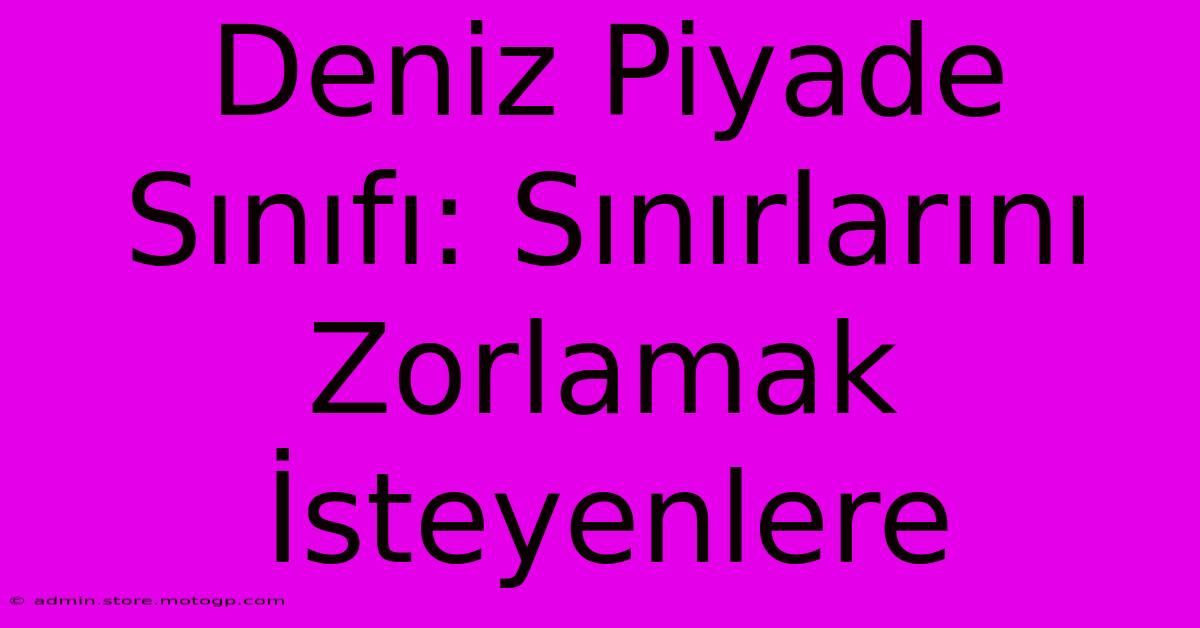 Deniz Piyade Sınıfı: Sınırlarını Zorlamak İsteyenlere