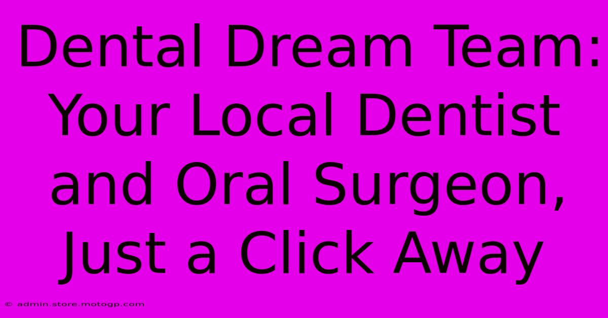 Dental Dream Team: Your Local Dentist And Oral Surgeon, Just A Click Away