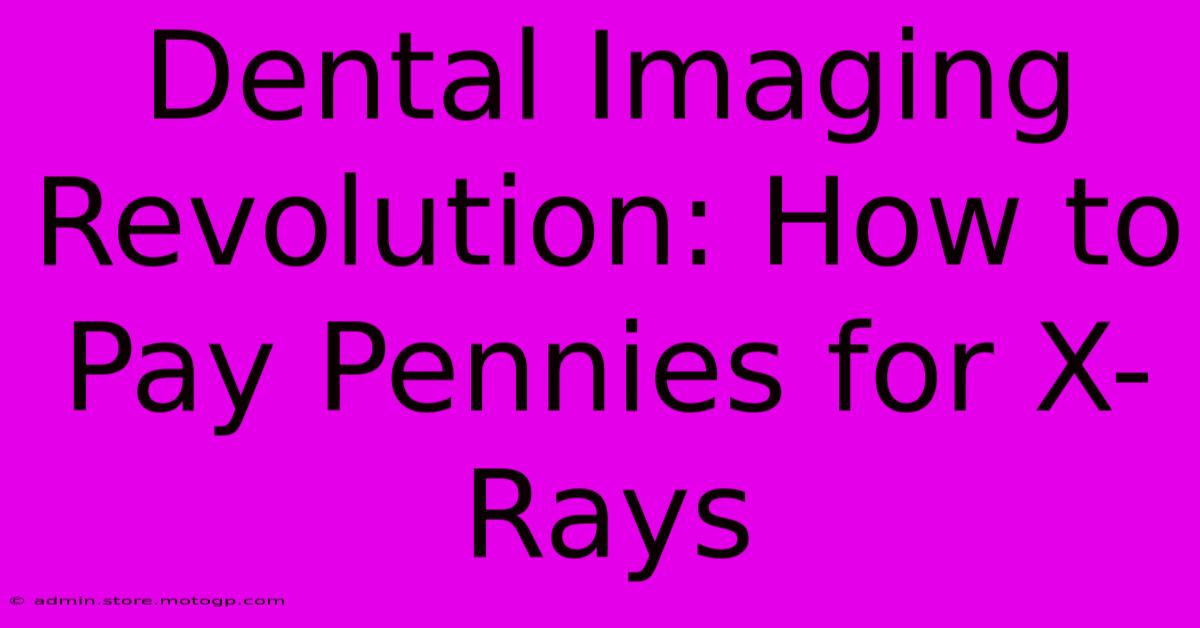 Dental Imaging Revolution: How To Pay Pennies For X-Rays