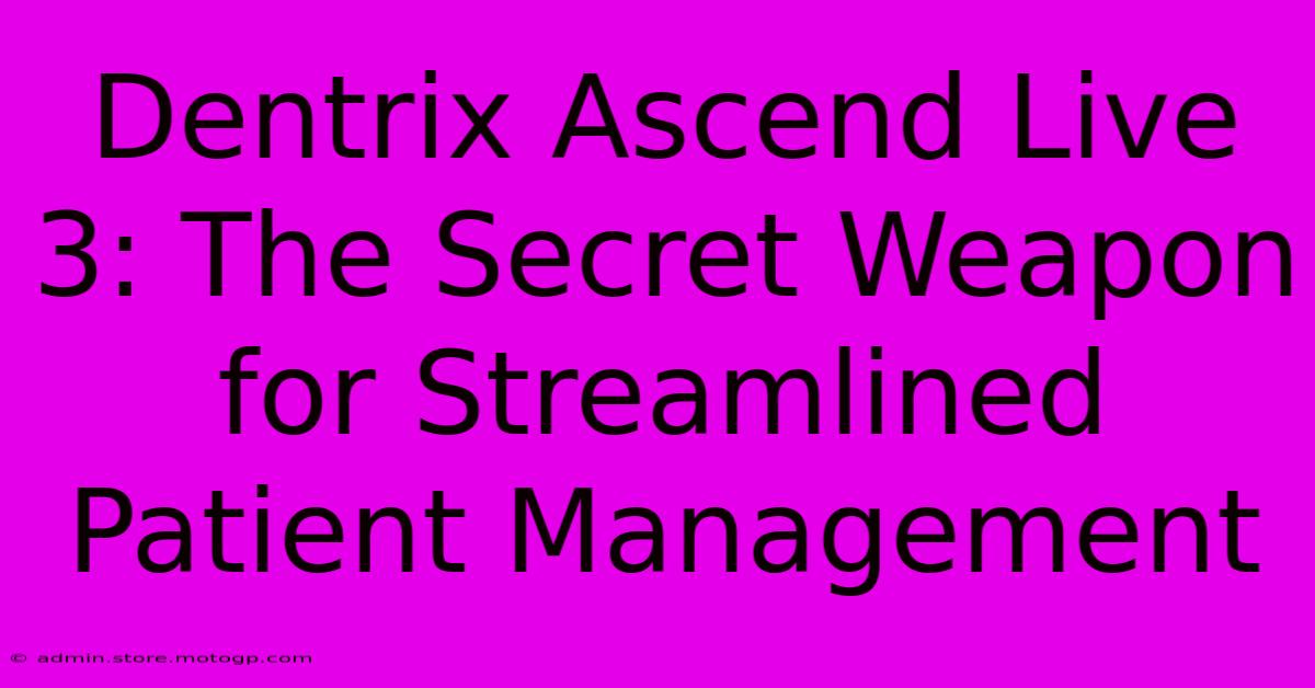 Dentrix Ascend Live 3: The Secret Weapon For Streamlined Patient Management