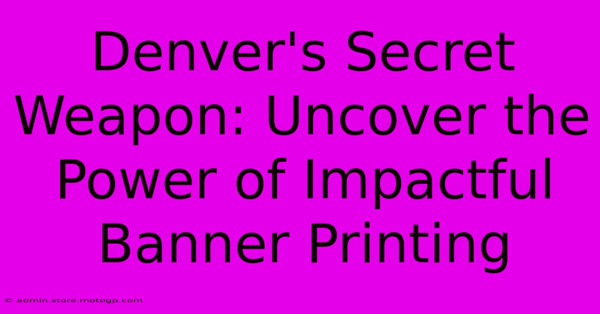 Denver's Secret Weapon: Uncover The Power Of Impactful Banner Printing