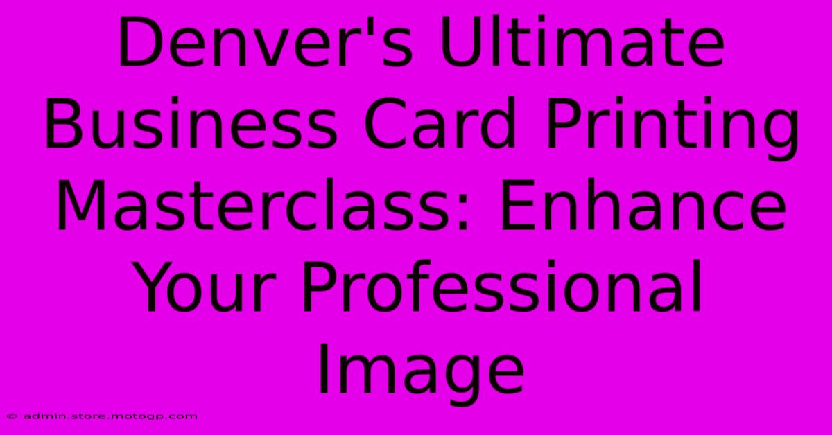 Denver's Ultimate Business Card Printing Masterclass: Enhance Your Professional Image