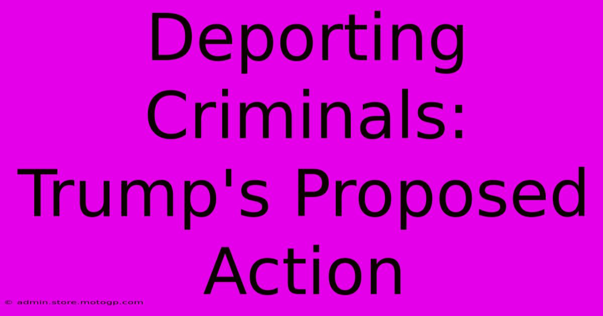 Deporting Criminals: Trump's Proposed Action