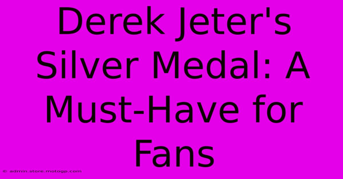 Derek Jeter's Silver Medal: A Must-Have For Fans