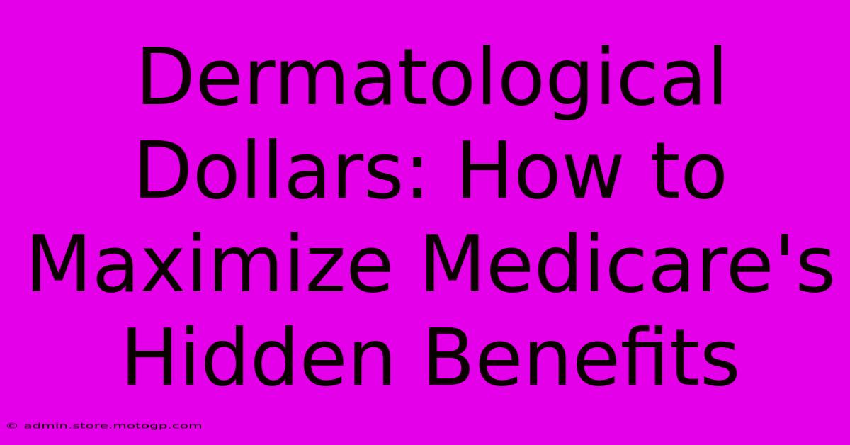 Dermatological Dollars: How To Maximize Medicare's Hidden Benefits