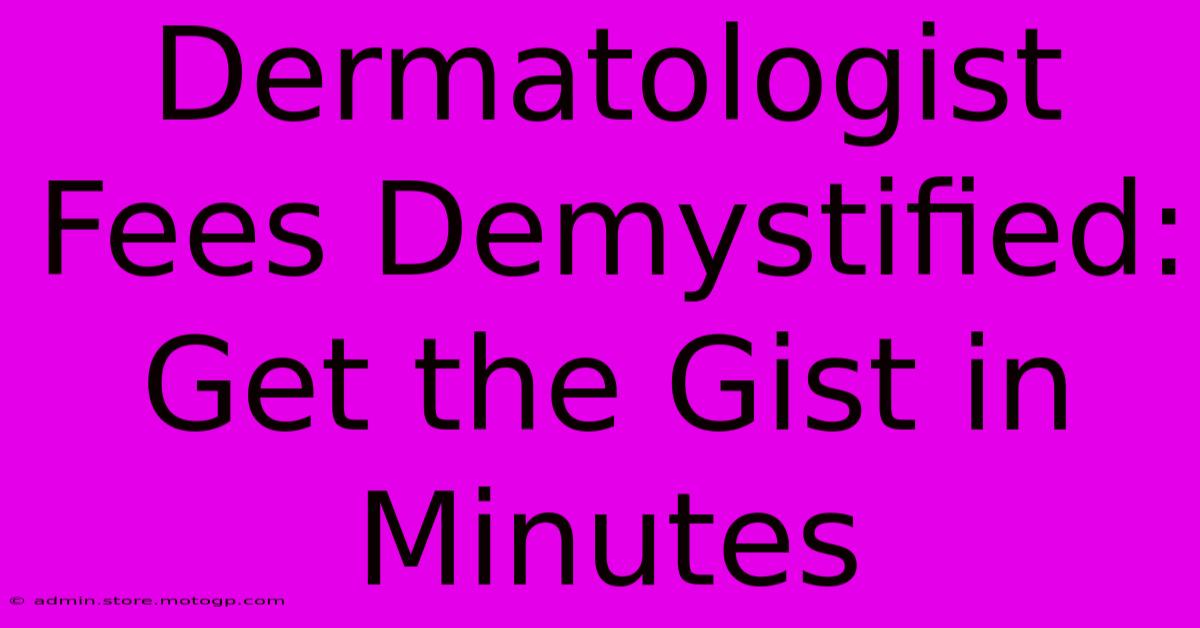 Dermatologist Fees Demystified: Get The Gist In Minutes