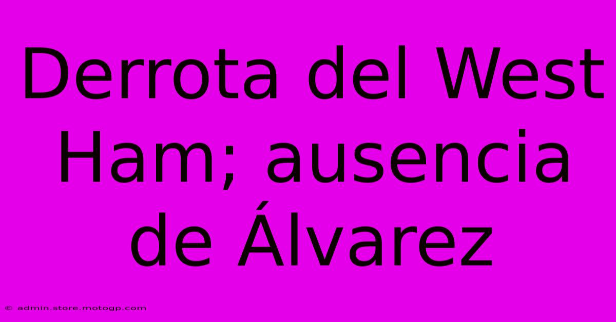 Derrota Del West Ham; Ausencia De Álvarez