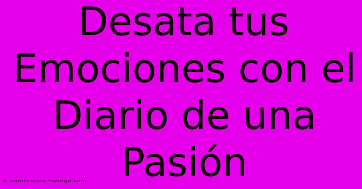 Desata Tus Emociones Con El Diario De Una Pasión