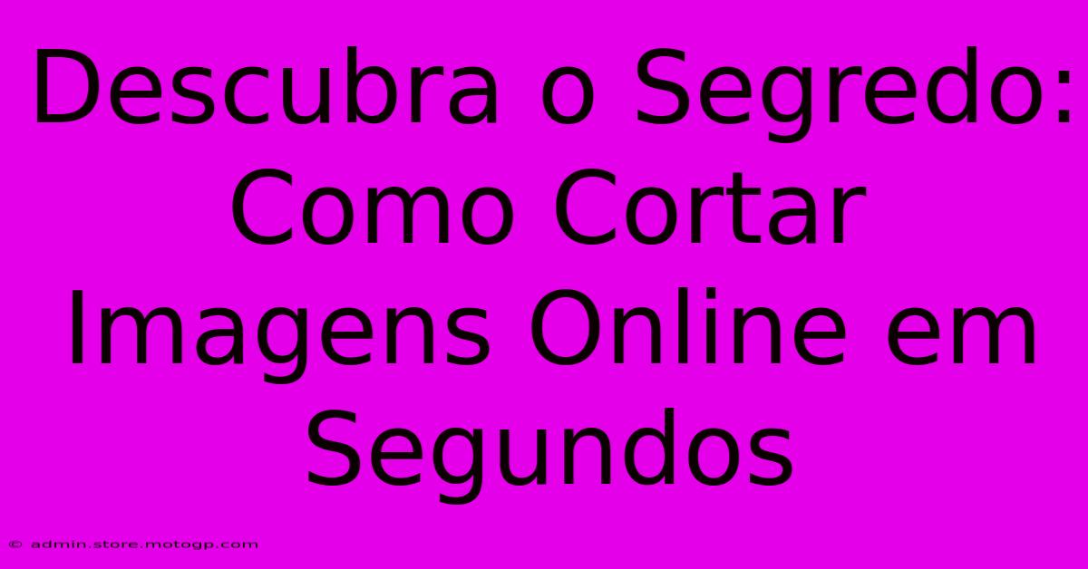 Descubra O Segredo: Como Cortar Imagens Online Em Segundos