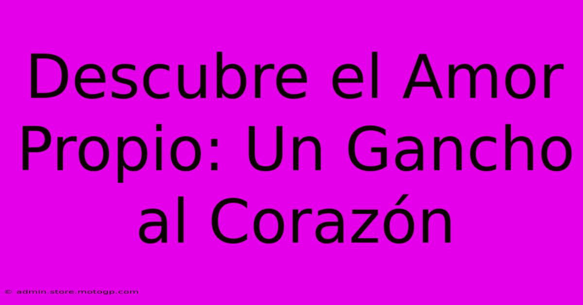 Descubre El Amor Propio: Un Gancho Al Corazón