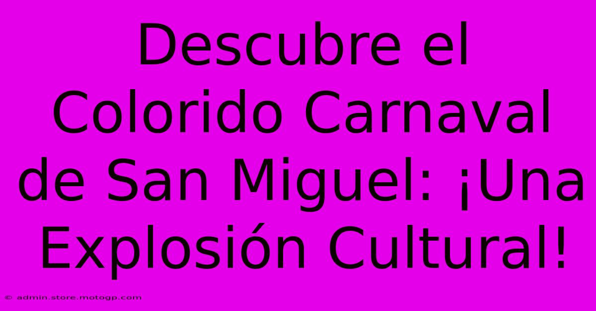 Descubre El Colorido Carnaval De San Miguel: ¡Una Explosión Cultural!