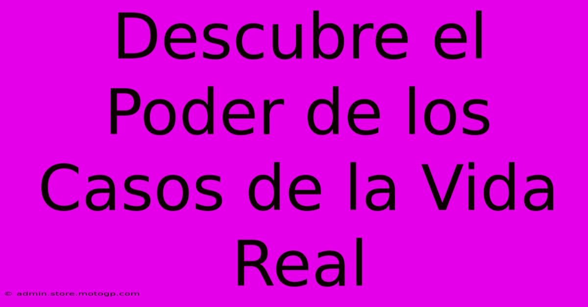 Descubre El Poder De Los Casos De La Vida Real