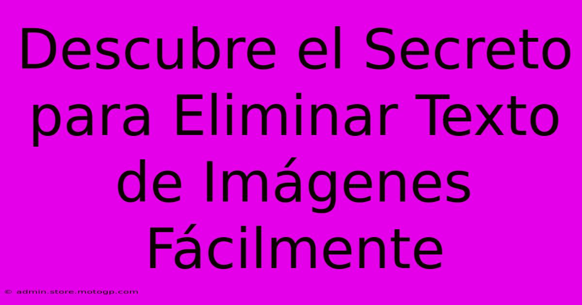 Descubre El Secreto Para Eliminar Texto De Imágenes Fácilmente