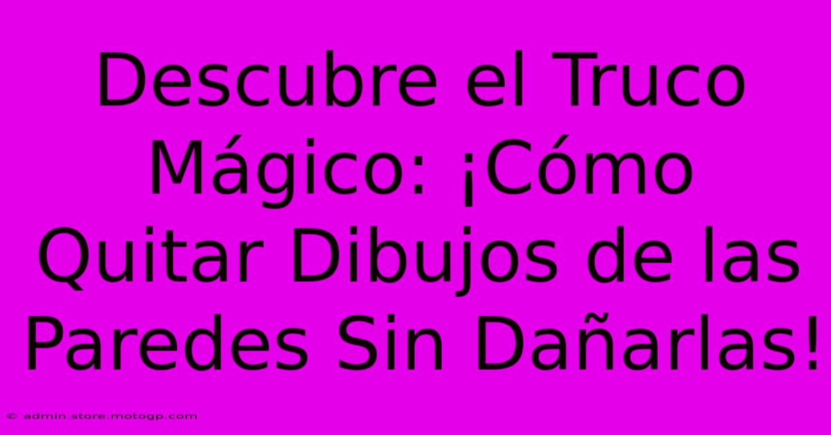 Descubre El Truco Mágico: ¡Cómo Quitar Dibujos De Las Paredes Sin Dañarlas!