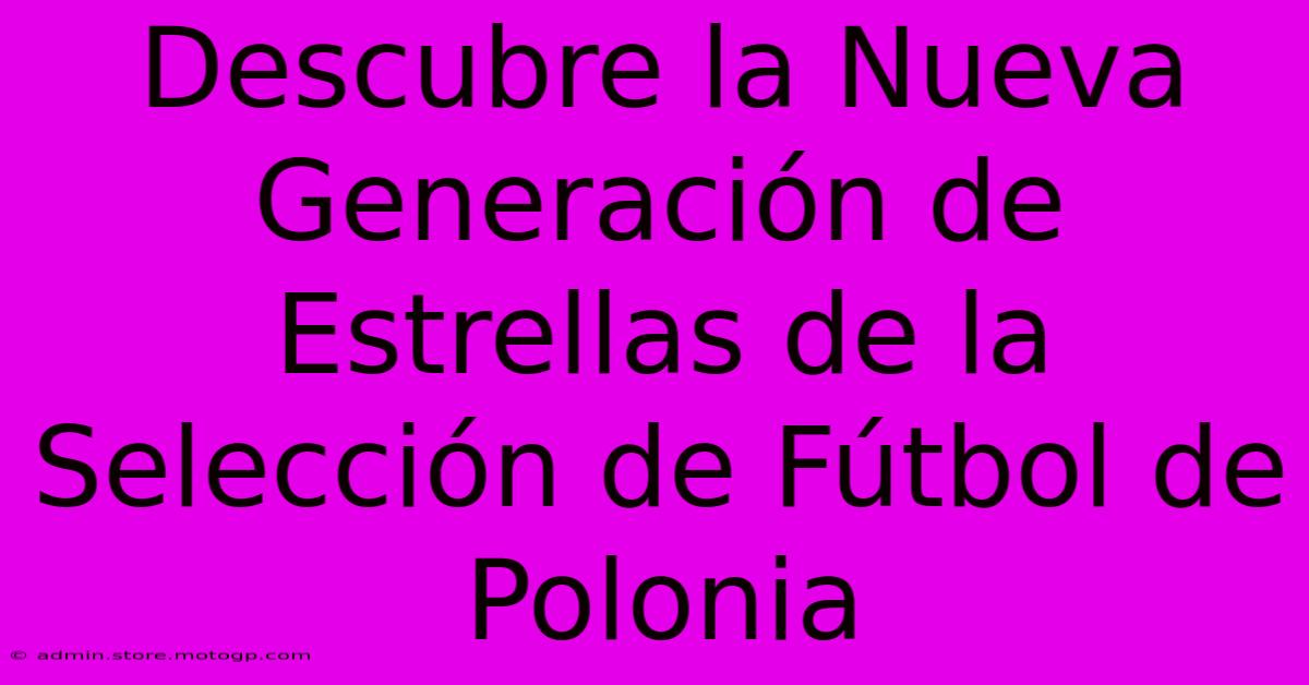 Descubre La Nueva Generación De Estrellas De La Selección De Fútbol De Polonia