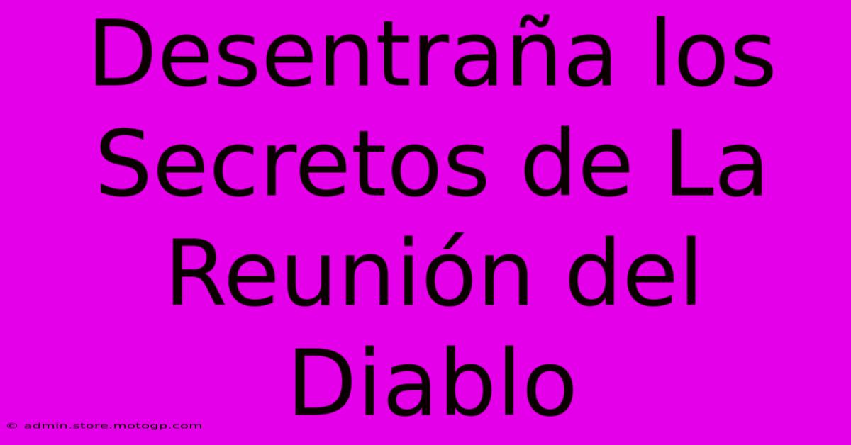 Desentraña Los Secretos De La Reunión Del Diablo