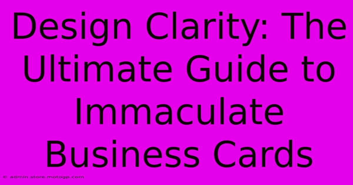 Design Clarity: The Ultimate Guide To Immaculate Business Cards