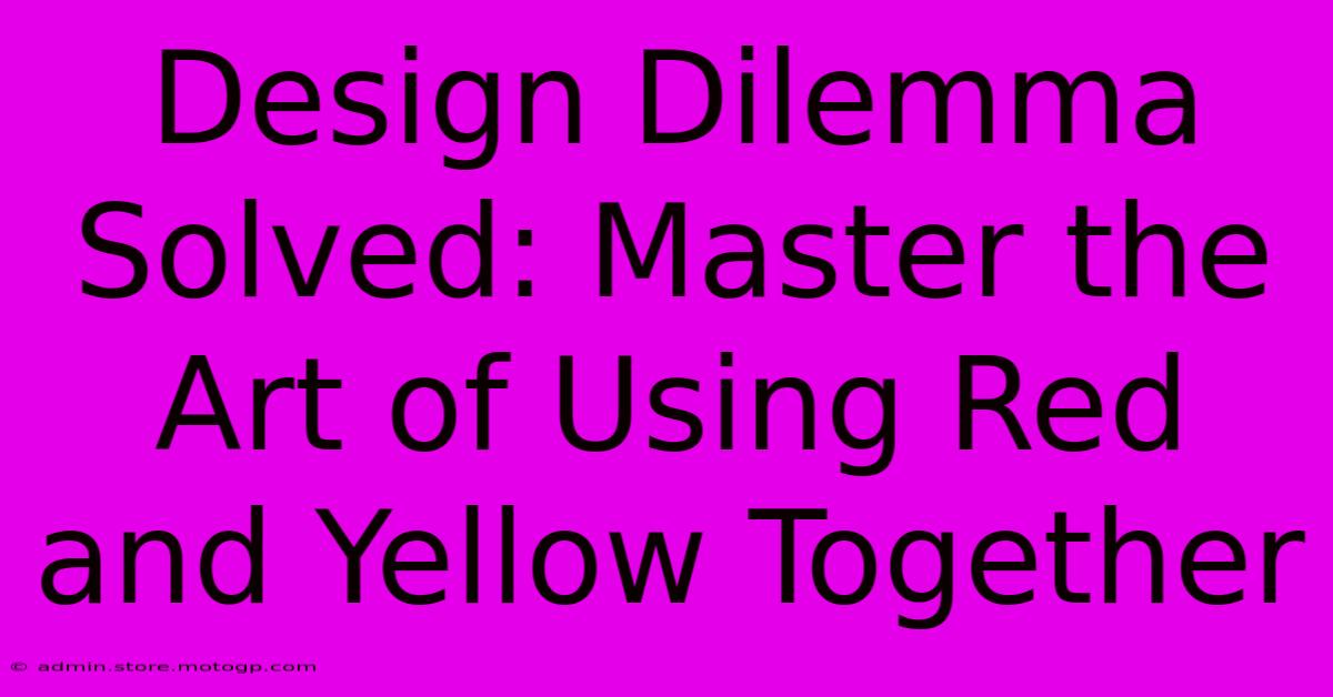 Design Dilemma Solved: Master The Art Of Using Red And Yellow Together