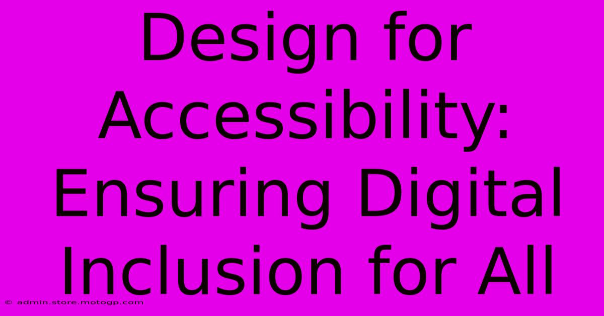 Design For Accessibility: Ensuring Digital Inclusion For All