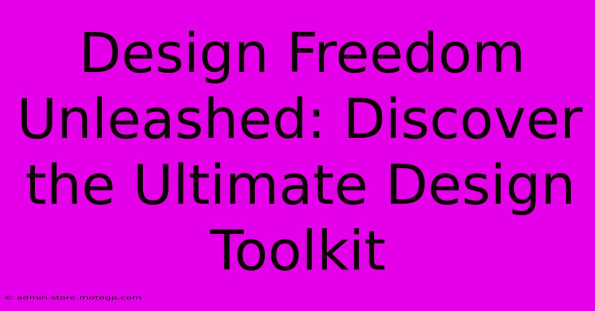 Design Freedom Unleashed: Discover The Ultimate Design Toolkit