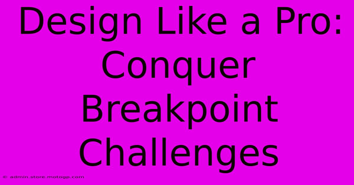 Design Like A Pro: Conquer Breakpoint Challenges